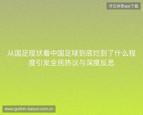 从国足现状看中国足球到底烂到了什么程度引发全民热议与深度反思
