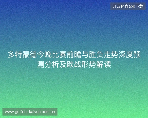 多特蒙德今晚比赛前瞻与胜负走势深度预测分析及欧战形势解读