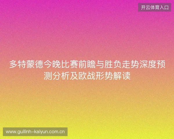 多特蒙德今晚比赛前瞻与胜负走势深度预测分析及欧战形势解读 多特蒙德今晚比赛前瞻与胜负走势深度预测分析及欧战形势解读