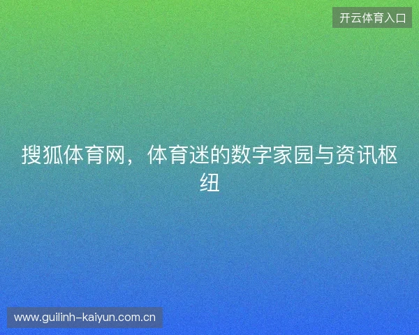 搜狐体育网,体育迷的数字家园与资讯枢纽 搜狐体育网,体育迷的数字家园与资讯枢纽