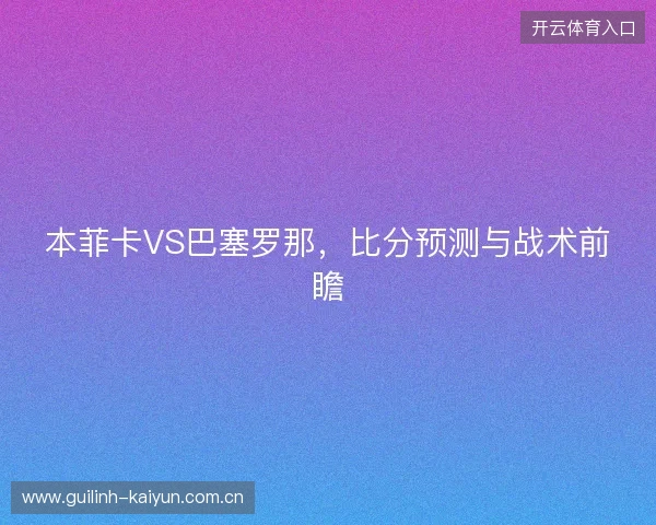 本菲卡VS巴塞罗那，比分预测与战术前瞻